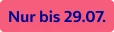  Nur bis 29.07. 